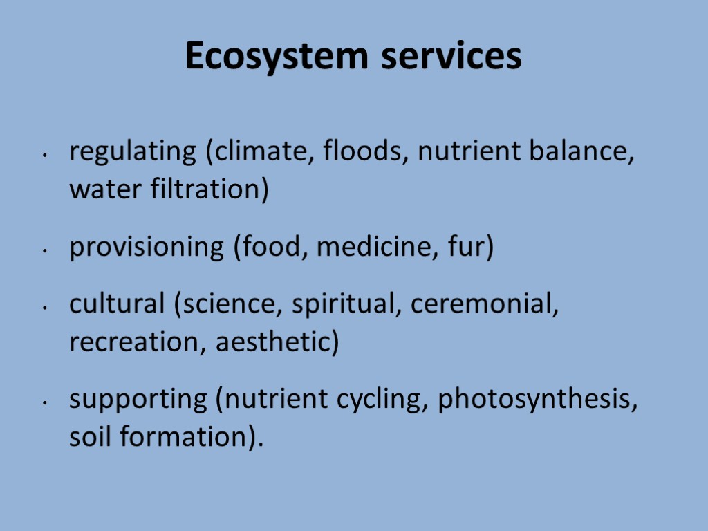 Ecosystem services regulating (climate, floods, nutrient balance, water filtration) provisioning (food, medicine, fur) cultural